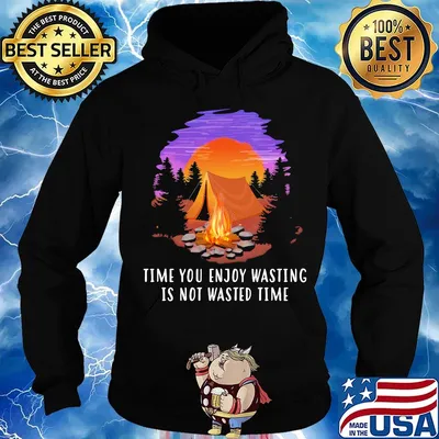 Camping time you enjoy wasting is not wasted time s Hoodie