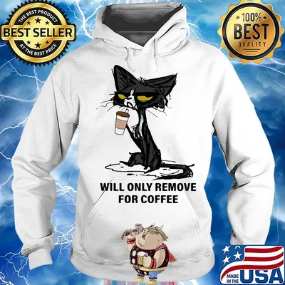 Cat drink will only remove for coffee s Hoodie