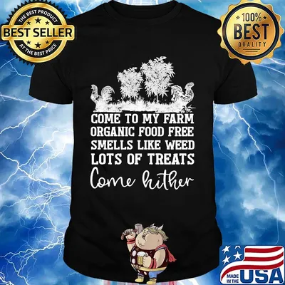 Chicken come to my farm organic food free smells like weed lots of treats come hither shirt