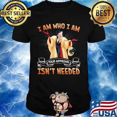 Cruella de vil i am who i am your approval isn't needed shirt