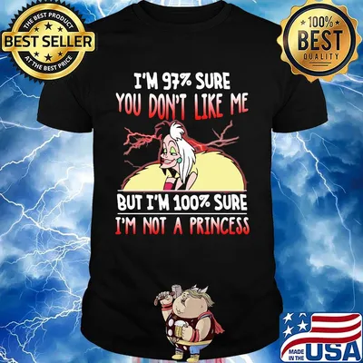 Cruella de vil i'm 97% sure you don't like me but i'm 100% sure i'm not a princess shirt