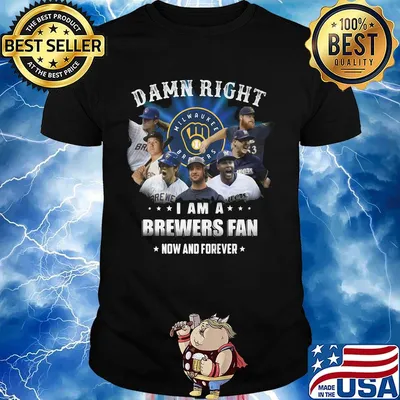 Damn right i am a brewers fan now and forever stars shirt