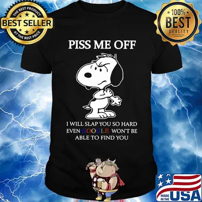 Disney snoopy piss me off i will slap you so hard even google won't be able to find you shirt