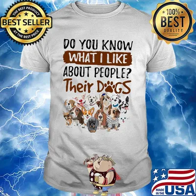 Do you know what i like about people their dogs white shirt