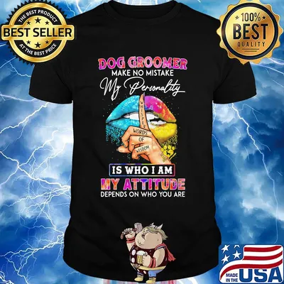 Dog groomer make no mistake my personality is who I am my attitude depends on who you are shirt