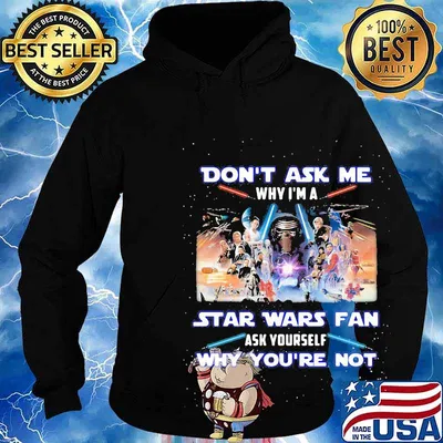 Don't ask me why i'm a star wars fan ask yourself why you're not s Hoodie