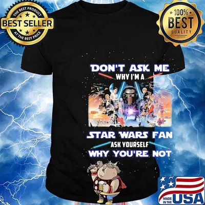 Don't ask me why i'm a star wars fan ask yourself why you're not shirt