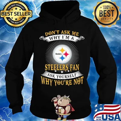 Don't ask me why i'm a steelers fan ask yourself why you're not s Hoodie