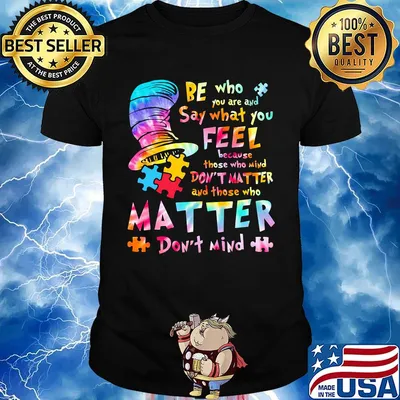 Dr seuss be who you are and say what you feel because those who mind don't matter and those who matter don't mind autism shirt
