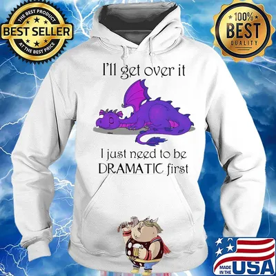 Dragon i'll get over it i just need to be dramatic first s Hoodie