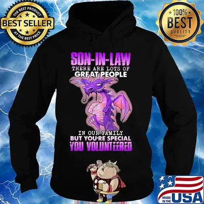 Dragon son in law there are lots of great people in our family but you're special you volunteered s Hoodie