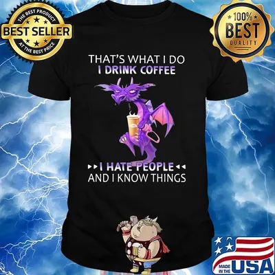 Dragon that's what i do i drink coffee i hate people and i know things shirt