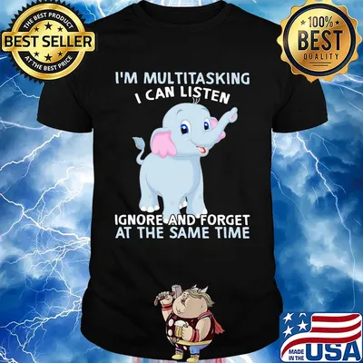 Elephant i'm multitasking i can listen ignore and forget at the same time shirt