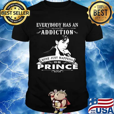 Everybody has an addiction mine just happens to be prince shirt