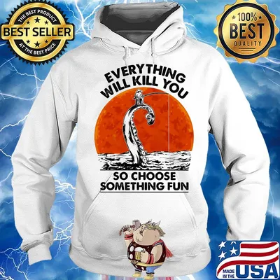 Everything will kill you so choose something fun Fishing sunset s Hoodie