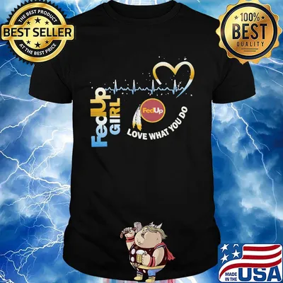 FedUp girl love what you do shirt