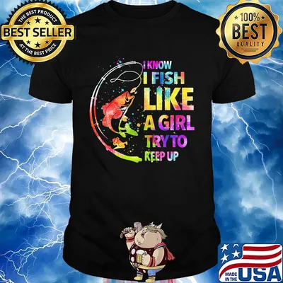 Fishing i know i fis like a girl try to keep up color shirt