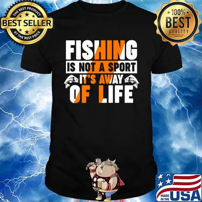 Fishing is not a sport it's away of life shirt