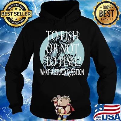 Fishing to fish or not to fish what a stupid question s Hoodie