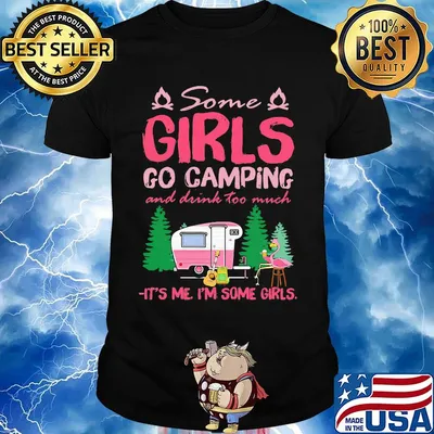 Flamingo some girl go camping and drink too much it's me I'm some girls shirt