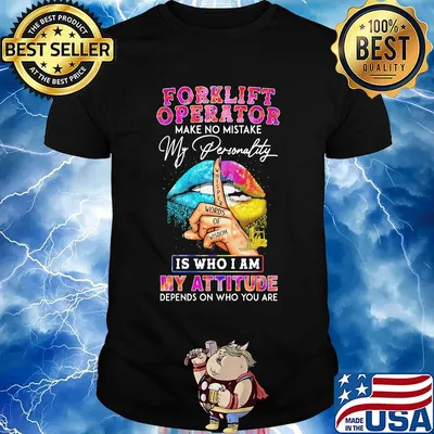 Forklift operator make no mistake my personality is who I am my attitude depends on who you are shirt