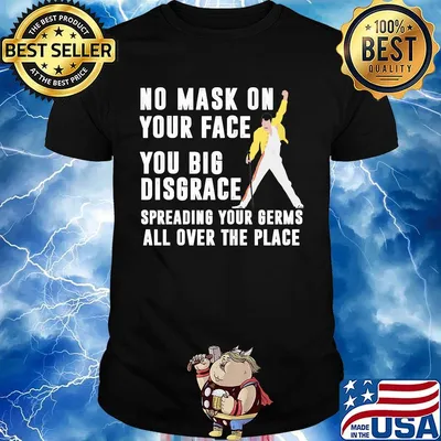Freddie mercury no mask on your face you big disgrace spreading your germs all over the place shirt