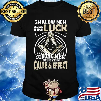 Freemasonry symbol Square and Compasses Shalow Men believe in luck strong men believe in cause and effect shirt