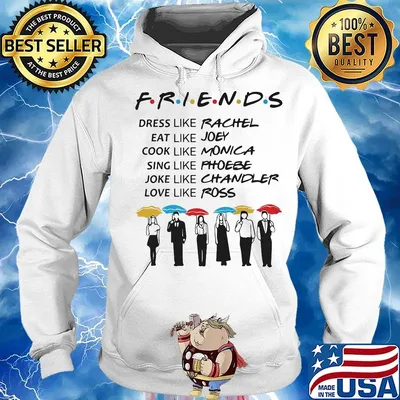 Friends dress like rachel eat like joey cook like monica sing like phoebe joke like chandler love like ross s Hoodie