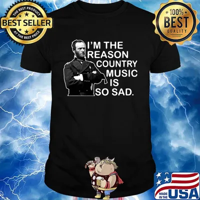 General sherman i'm the reason country music is so sad shirt