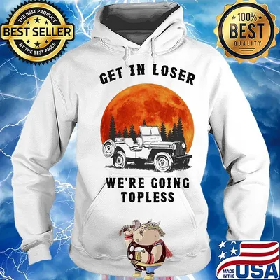 Get in loser We're going topless Jeep Sunset s Hoodie