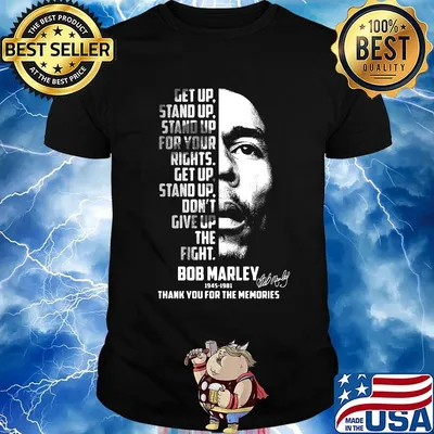 Get up stand up stand up for your rights get up stand up don't give up the fight bob marley 1945 1981 thank you for the memories signature shirt