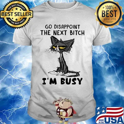 Go Disappoint The Next Bitch Im Busy Cat Shirt