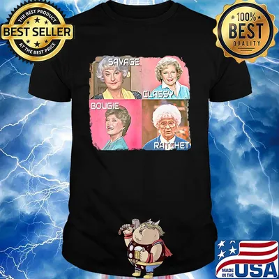 Golden girls savage classy bougie ratchet pictures shirt