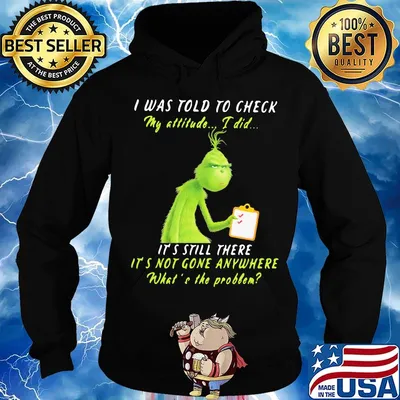 Grinch i was told to check my attitude i did it's still there it's not gone anywhere what's the problem s Hoodie