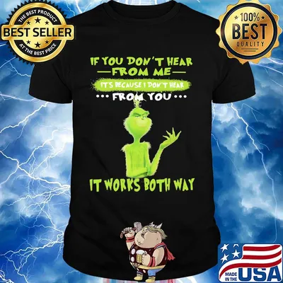 Grinch if you don't hear from me it's because i don't hear from you it works both way shirt