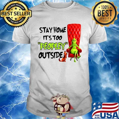 Grinch stay home it's too peopley outside shirt
