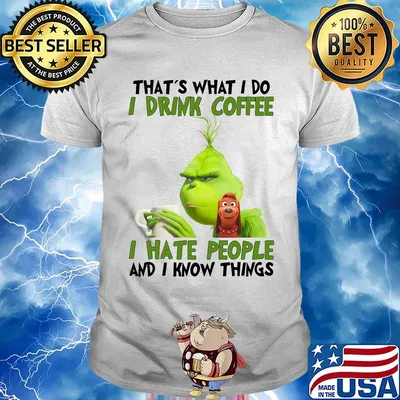 Grinch that’s what i do i drink coffee i hate people and i know things shirt