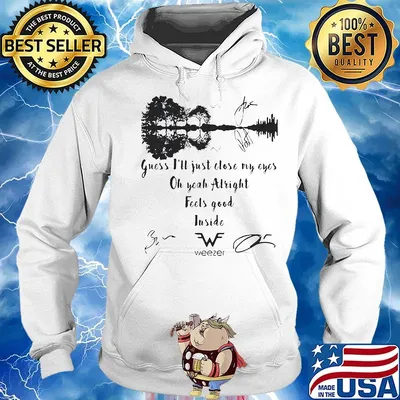Guess i'll just close my eyes oh yeah alright feels good inside weezer signatures s Hoodie