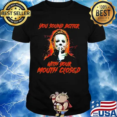 Halloween michael myers you sound better with your mouth closed shirt