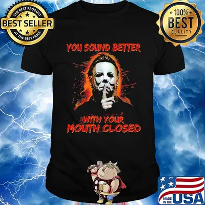 Halloween michael myers you sound better with your mouth closed shirt