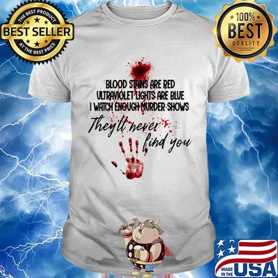 Hand print blood stains are red ultraviolet lights are blue i watch enough murder shows they'll never find you shirt