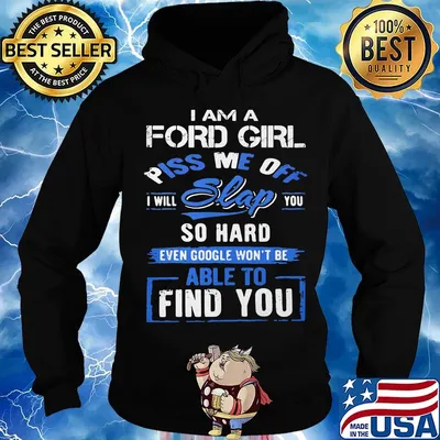 I am a ford girl piss me off i will slap you so hard even google won't be able to find you s Hoodie