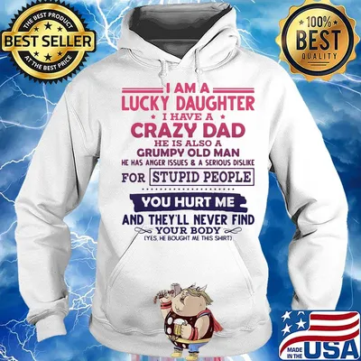 I am a lucky daughter crazy dad grumpy old man for stupid people you hurt me and they'll never find your body s Hoodie