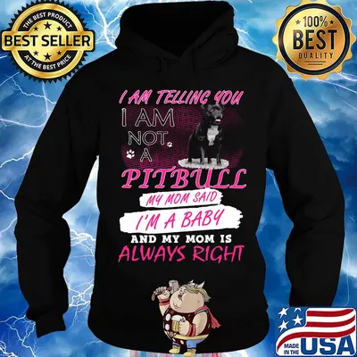 I am telling you I am not a pitbull my mom said I'm a baby and my mom is always right s Hoodie