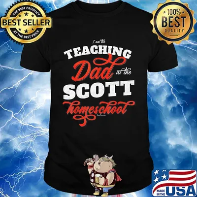 I am the teaching dad at the scott homeschool shirt