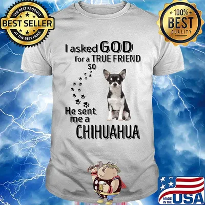 I asked God for a true friend so he sent me a chihuahua footprint shirt