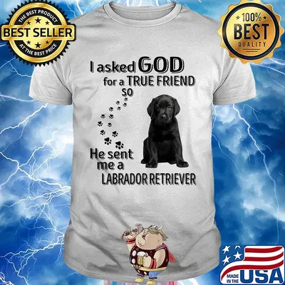 I asked God for a true friend so he sent me a labrador retriever footprint shirt