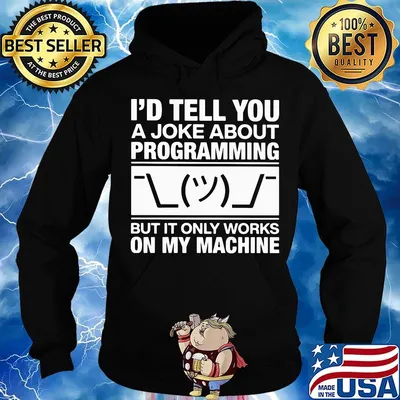 I'd tell you a joke about programming but it only works on my machine s Hoodie