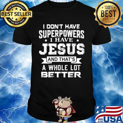 I Don't Have Superpowers I Have Jesus And That's A Whole Lot Better Shirt
