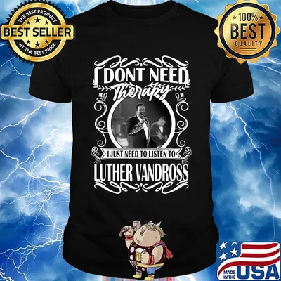I don't need therapy i just need to listen to luther vandross shirt